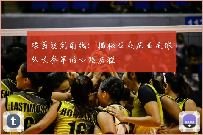 绿茵场到前线:揭秘亚美尼亚足球队长参军的心路历程