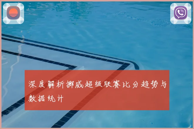 深度解析挪威超级联赛比分趋势与数据统计