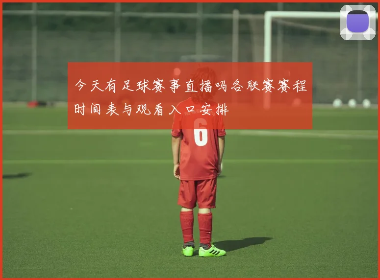 今天有足球赛事直播吗各联赛赛程时间表与观看入口安排
