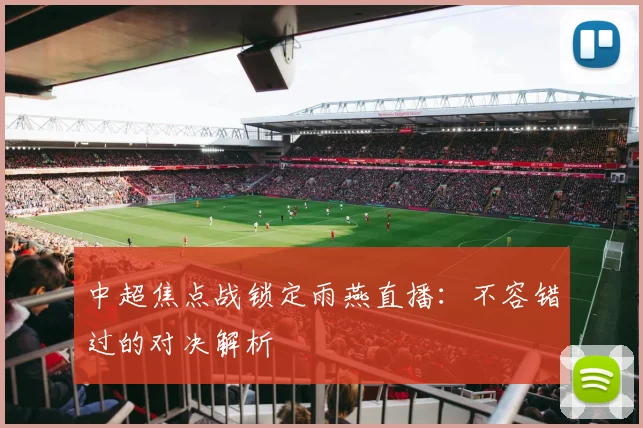 中超焦点战锁定雨燕直播：不容错过的对决解析